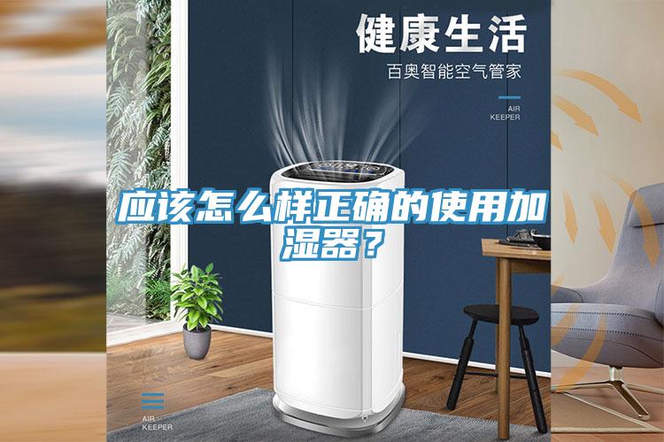 應(yīng)該怎么樣正確的使用加濕器？