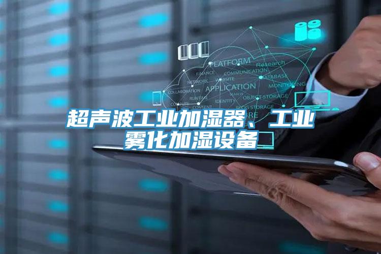 超聲波工業(yè)加濕器、工業(yè)霧化加濕設(shè)備