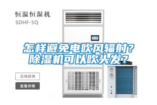 怎樣避免電吹風(fēng)輻射？除濕機可以吹頭發(fā)？