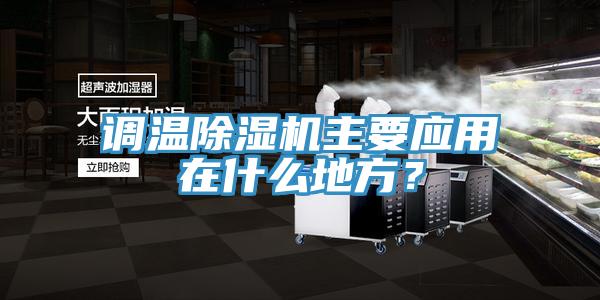 調(diào)溫除濕機主要應(yīng)用在什么地方？