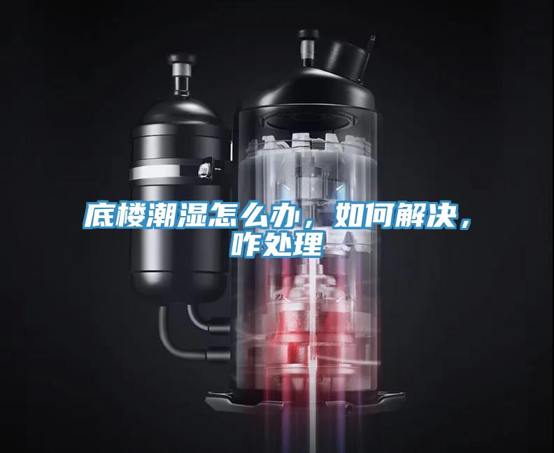 底樓潮濕怎么辦，如何解決，咋處理