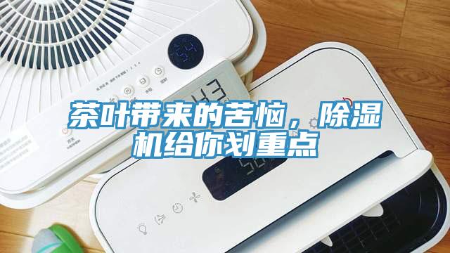 茶葉帶來的苦惱，除濕機(jī)給你劃重點(diǎn)