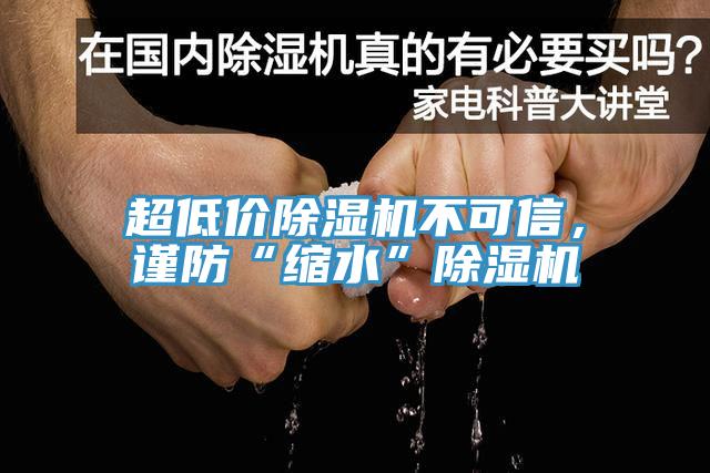 超低價除濕機(jī)不可信，謹(jǐn)防“縮水”除濕機(jī)
