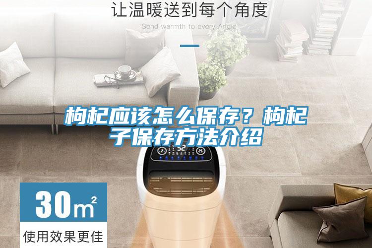 枸杞應該怎么保存？枸杞子保存方法介紹