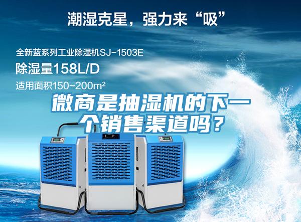 微商是抽濕機(jī)的下一個銷售渠道嗎？