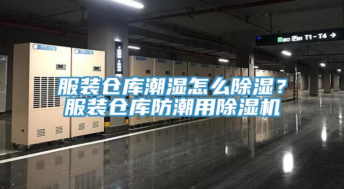 服裝倉庫潮濕怎么除濕？服裝倉庫防潮用除濕機(jī)