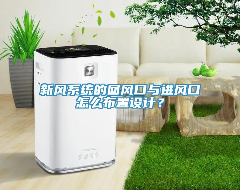 新風(fēng)系統(tǒng)的回風(fēng)口與進(jìn)風(fēng)口怎么布置設(shè)計(jì)？