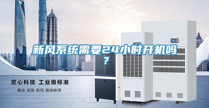 新風(fēng)系統(tǒng)需要24小時開機嗎？