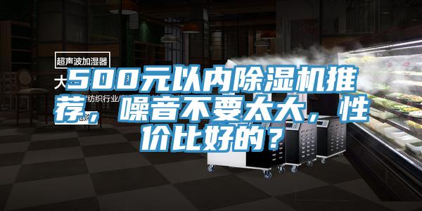 500元以內(nèi)除濕機推薦，噪音不要太大，性價比好的？