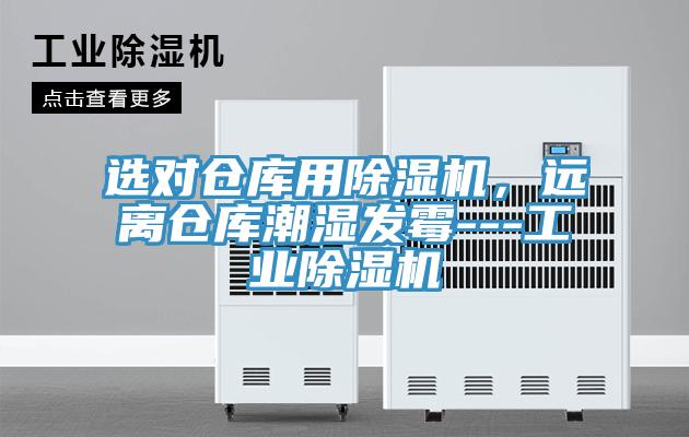 選對倉庫用除濕機，遠離倉庫潮濕發(fā)霉---工業(yè)除濕機