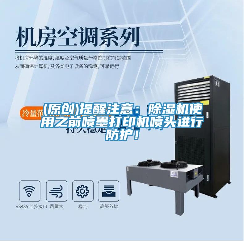 (原創(chuàng))提醒注意：除濕機(jī)使用之前噴墨打印機(jī)噴頭進(jìn)行防護(hù)！