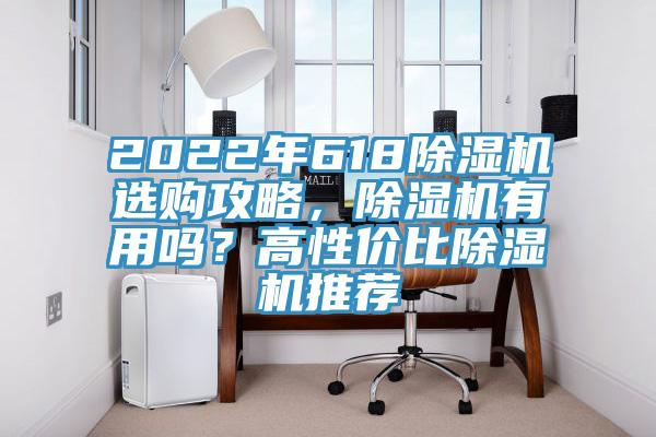 2022年618除濕機(jī)選購攻略，除濕機(jī)有用嗎？高性價(jià)比除濕機(jī)推薦