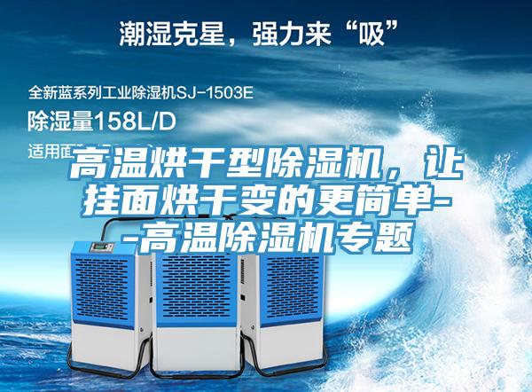 高溫烘干型除濕機(jī)，讓掛面烘干變的更簡(jiǎn)單--高溫除濕機(jī)專題