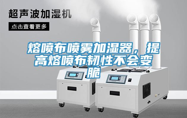 熔噴布噴霧加濕器，提高熔噴布韌性不會變脆