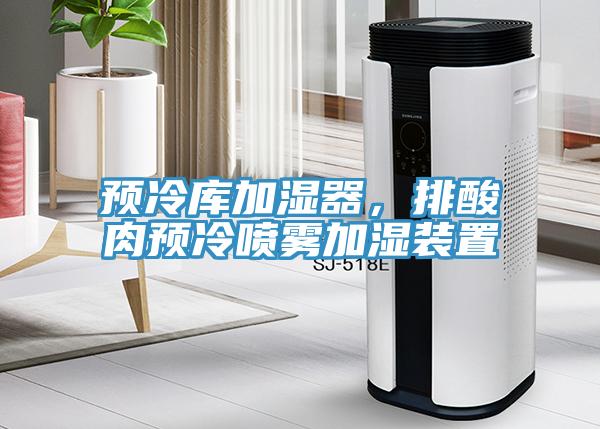 預(yù)冷庫加濕器，排酸肉預(yù)冷噴霧加濕裝置