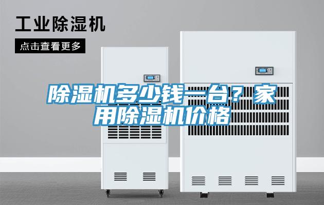 除濕機(jī)多少錢一臺(tái)？家用除濕機(jī)價(jià)格