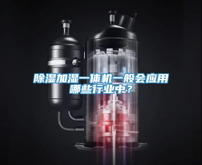 除濕加濕一體機(jī)一般會(huì)應(yīng)用哪些行業(yè)中？