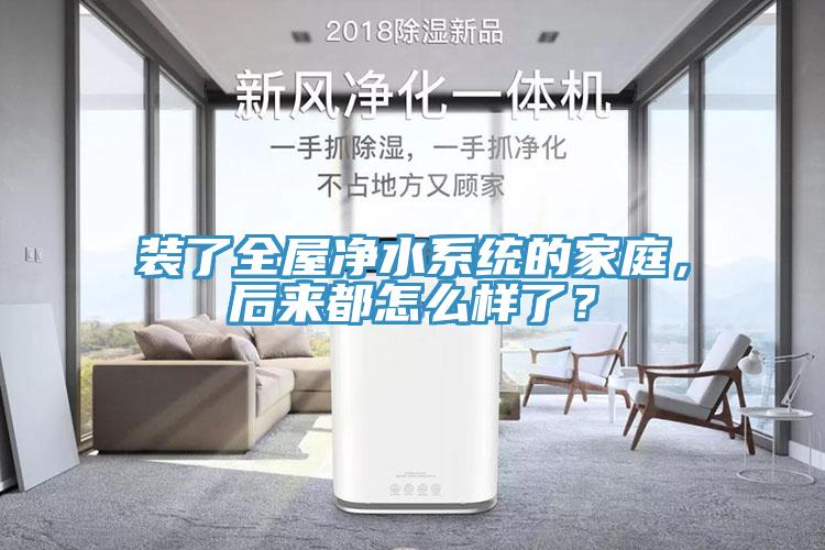 裝了全屋凈水系統(tǒng)的家庭，后來都怎么樣了？