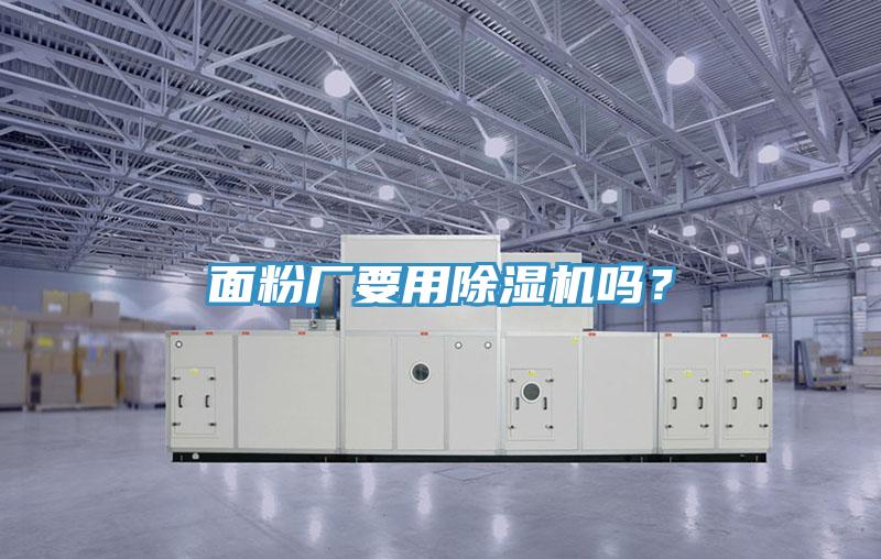面粉廠要用除濕機(jī)嗎？