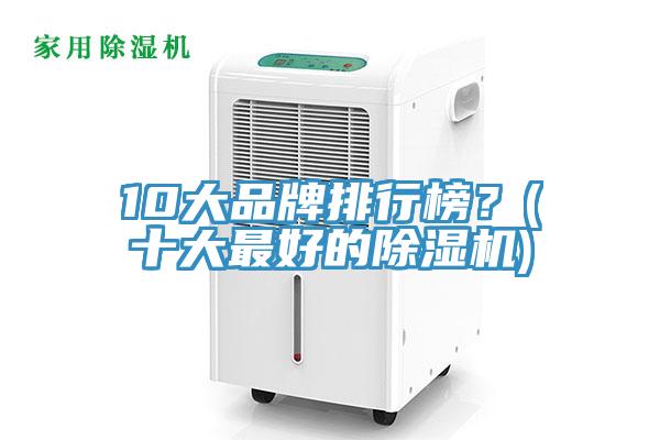 10大品牌排行榜？(十大最好的除濕機(jī))