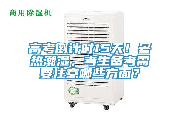 高考倒計(jì)時(shí)15天！暑熱潮濕，考生備考需要注意哪些方面？