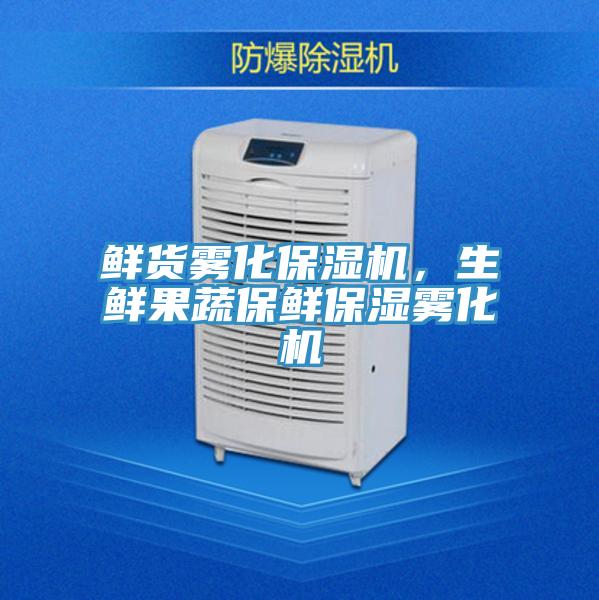 鮮貨霧化保濕機(jī)，生鮮果蔬保鮮保濕霧化機(jī)