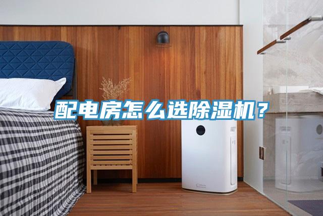 配電房怎么選除濕機(jī)？