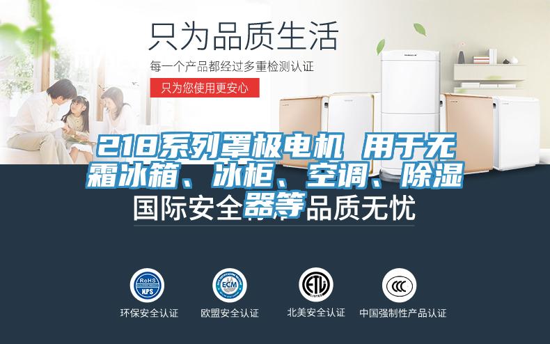 218系列罩極電機 用于無霜冰箱、冰柜、空調(diào)、除濕器等