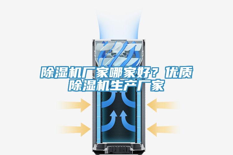除濕機(jī)廠家哪家好？?jī)?yōu)質(zhì)除濕機(jī)生產(chǎn)廠家