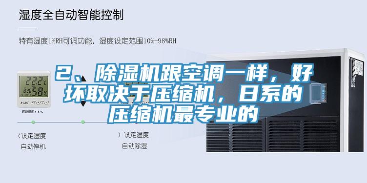2、除濕機跟空調(diào)一樣，好壞取決于壓縮機，日系的壓縮機最專業(yè)的
