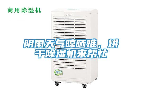 陰雨天氣晾曬難，烘干除濕機來幫忙