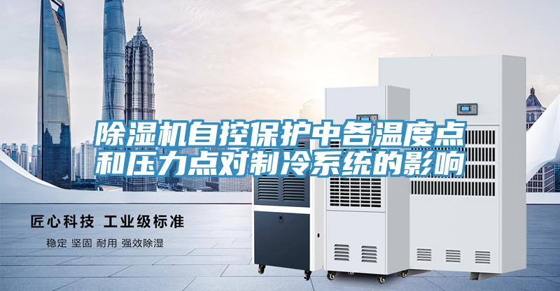除濕機(jī)自控保護(hù)中各溫度點和壓力點對制冷系統(tǒng)的影響