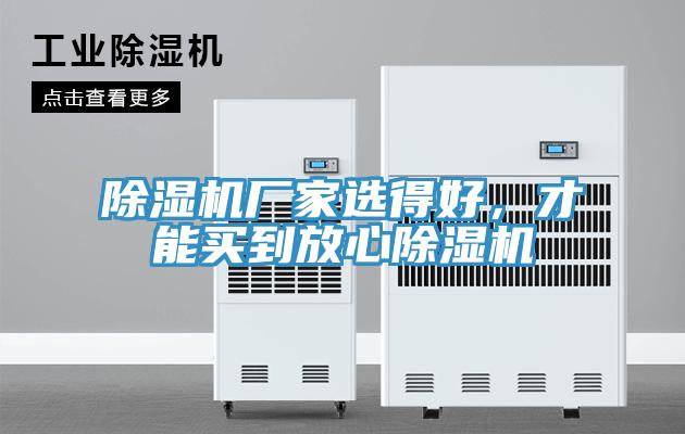 除濕機(jī)廠家選得好，才能買(mǎi)到放心除濕機(jī)