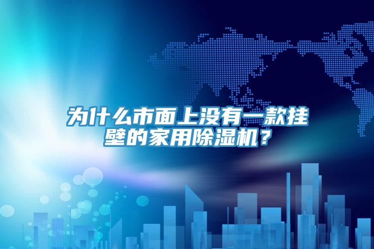 為什么市面上沒有一款掛壁的家用除濕機(jī)？