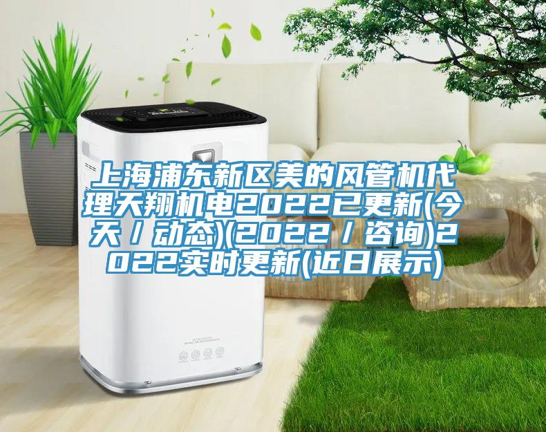 上海浦東新區(qū)美的風(fēng)管機(jī)代理天翔機(jī)電2022已更新(今天／動(dòng)態(tài))(2022／咨詢(xún))2022實(shí)時(shí)更新(近日展示)
