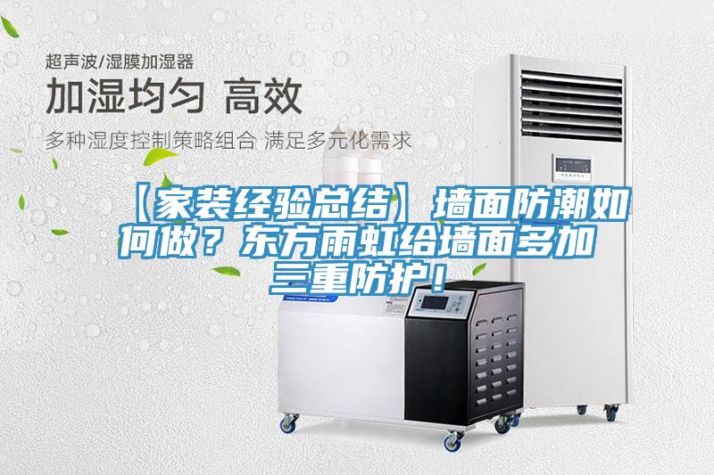 【家裝經(jīng)驗(yàn)總結(jié)】墻面防潮如何做？東方雨虹給墻面多加三重防護(hù)！
