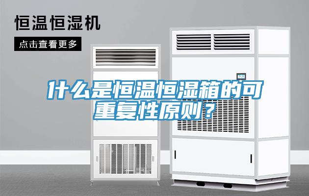 什么是恒溫恒濕箱的可重復(fù)性原則？