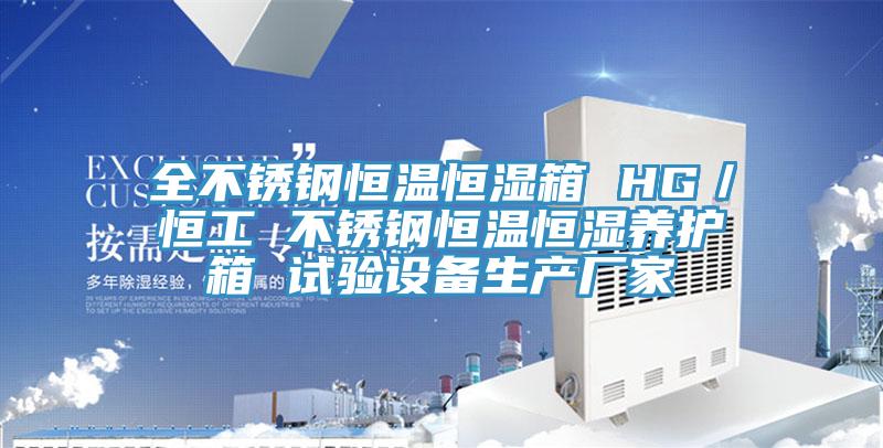 全不銹鋼恒溫恒濕箱 HG／恒工 不銹鋼恒溫恒濕養(yǎng)護(hù)箱 試驗設(shè)備生產(chǎn)廠家