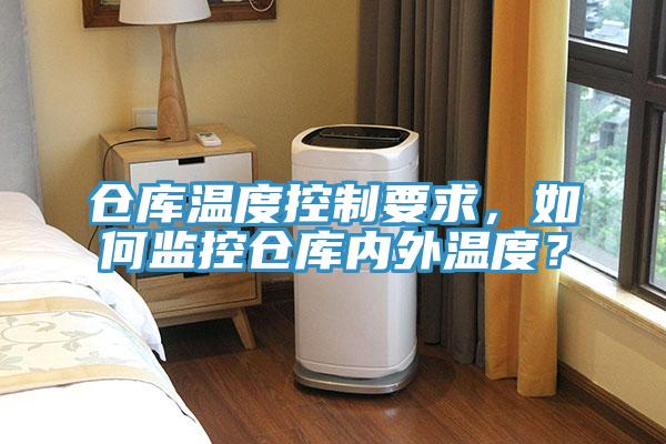 倉庫溫度控制要求，如何監(jiān)控倉庫內(nèi)外溫度？
