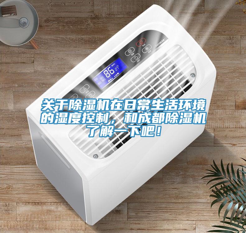 關(guān)于除濕機(jī)在日常生活環(huán)境的濕度控制，和成都除濕機(jī)了解一下吧！