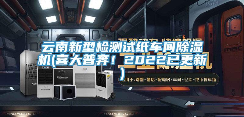 云南新型檢測(cè)試紙車間除濕機(jī)(喜大普奔！2022已更新)