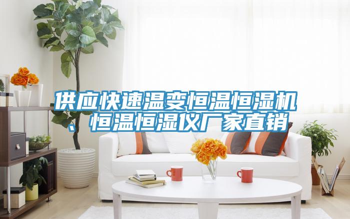供應(yīng)快速溫變恒溫恒濕機(jī)、恒溫恒濕儀廠(chǎng)家直銷(xiāo)
