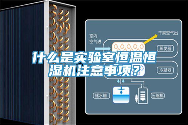什么是實驗室恒溫恒濕機(jī)注意事項？