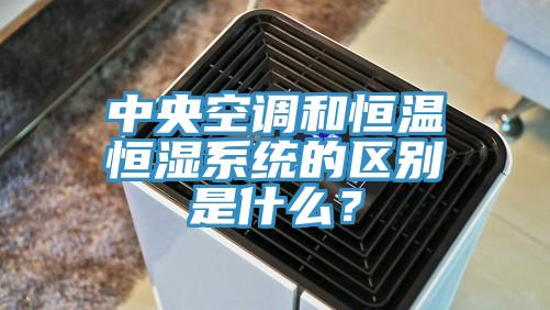 中央空調(diào)和恒溫恒濕系統(tǒng)的區(qū)別是什么？