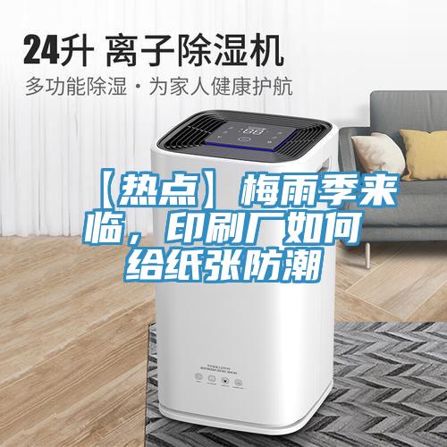 【熱點(diǎn)】梅雨季來(lái)臨，印刷廠如何給紙張防潮