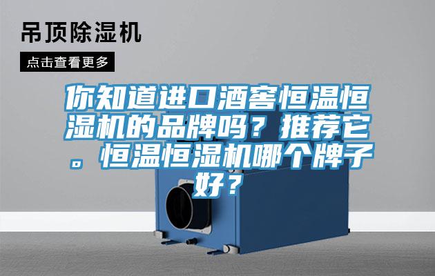 你知道進(jìn)口酒窖恒溫恒濕機(jī)的品牌嗎？推薦它。恒溫恒濕機(jī)哪個(gè)牌子好？