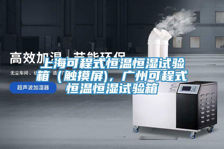 上?？沙淌胶銣睾銤裨囼炏洌ㄓ|摸屏)，廣州可程式恒溫恒濕試驗箱