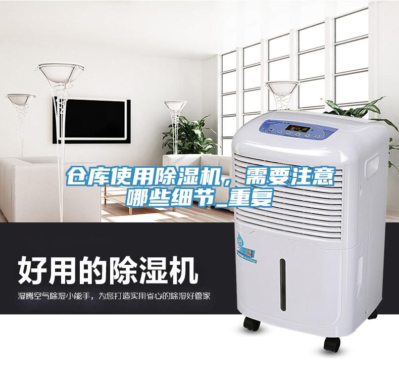 倉庫使用除濕機(jī)，需要注意哪些細(xì)節(jié)_重復(fù)