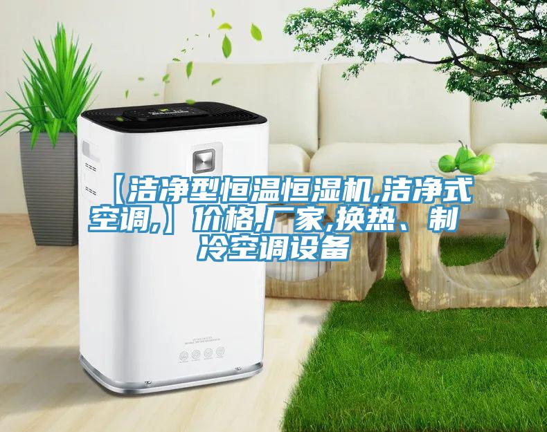 【潔凈型恒溫恒濕機(jī),潔凈式空調(diào),】?jī)r(jià)格,廠家,換熱、制冷空調(diào)設(shè)備