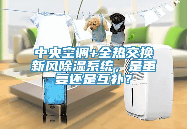 中央空調(diào)+全熱交換新風除濕系統(tǒng)，是重復還是互補？